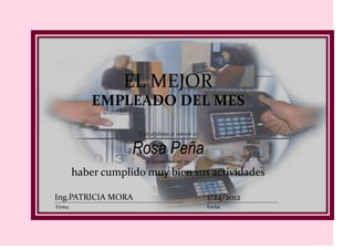 EL MEJOR
            EMPLEADO DEL MES

                     Este diploma se concede a:

                    Rosa Peña
                       en reconocimiento por
        haber cumplido muy bien sus actividades

Ing.PATRICIA MORA                                 1/24/2012
Firma                                             Fecha
 