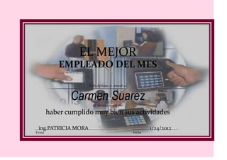 EL MEJOR
            EMPLEADO DEL MES

                     Este diploma se concede a:


               Carmen Suarez
                       en reconocimiento por
        haber cumplido muy bien sus actividades

 ing.PATRICIA MORA                                        1/24/2012
Firma                                             Fecha
 