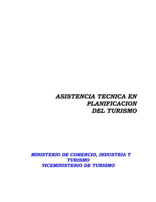 ASISTENCIA TECNICA EN
PLANIFICACION
DEL TURISMO
MINISTERIO DE COMERCIO, INDUSTRIA Y
TURISMO
VICEMINISTERIO DE TURISMO
 