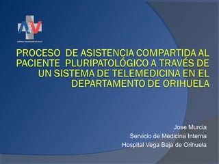 Jose Murcia
Servicio de Medicina Interna
Hospital Vega Baja de Orihuela
 