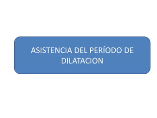 ASISTENCIA DEL PERÍODO DE 
DILATACION 
 