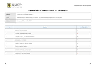 TORRES SOTELO, RAFAEL AMERICO
AE 1 / 3
EMPRENDIMIENTO EMPRESARIAL SECUNDARIA - B
Teacher: TORRES SOTELO, RAFAEL AMERICO
Curso: EMPRENDIMIENTO EMPRESARIAL SECUNDARIA - B (EMPRENDIMIENTOEMPRESARIALSECUNDARIA)
Fecha: 19 de Julio 2021 a las 11:28 AM
# Nombre 19/07 09:32 h.
1 ARIAS DE LA CRUZ, JORGE P
2 ATUNCAR YEREN, ADRIANO JUNIOR F
3 CARREÑO GARCIA, VALENTINA FERNANDA P
4 CHICO ORE , MARIA JOSE P
5 CHIRINOS MONTOYA, ANDRE MANUE P
6 CLAROS LA ROSA, ANYELO P
7 DOROTEO ESPINOZA, ALESSANDRO P
8 EVANGELISTA CASTILLA, FABIAN F
 