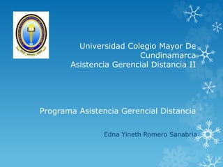 Universidad Colegio Mayor De
Cundinamarca
Asistencia Gerencial Distancia II
Programa Asistencia Gerencial Distancia
Edna Yineth Romero Sanabria
 