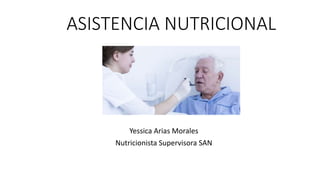 ASISTENCIA NUTRICIONAL
Yessica Arias Morales
Nutricionista Supervisora SAN
 