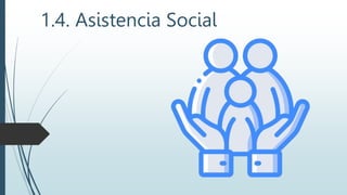 1.4. Asistencia Social
 