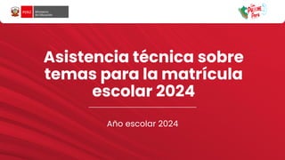 Asistencia técnica sobre
temas para la matrícula
escolar 2024
Año escolar 2024
 
