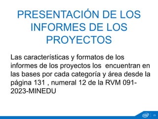 Las características y formatos de los
informes de los proyectos los encuentran en
las bases por cada categoría y área desde la
página 131 , numeral 12 de la RVM 091-
2023-MINEDU
PRESENTACIÓN DE LOS
INFORMES DE LOS
PROYECTOS
23
 
