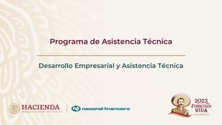 Programa de Asistencia Técnica
Desarrollo Empresarial y Asistencia Técnica
 