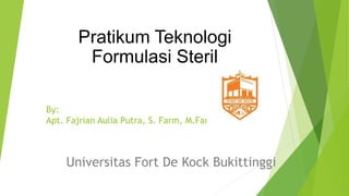 By:
Apt. Fajrian Aulia Putra, S. Farm, M.Farm
Universitas Fort De Kock Bukittinggi
Pratikum Teknologi
Formulasi Steril
 