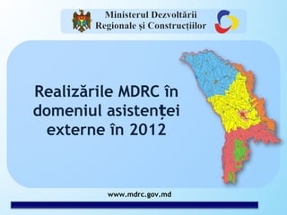 Realizările MDRC în
domeniul asistenței
  externe în 2012


         www.mdrc.gov.md
 