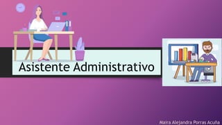 Asistente Administrativo
Maira Alejandra Porras Acuña
 
