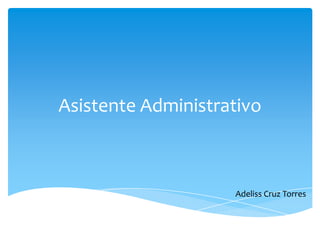 Asistente Administrativo
Adeliss Cruz Torres
 