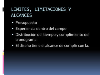 LIMITES, LIMITACIONES Y ALCANCESPresupuestoExperiencia dentro del campoDistribución del tiempo y cumplimiento del cronogramaEl diseño tiene el alcance de cumplir con la. 
