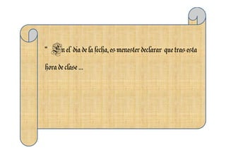 “ En el ddíía de la fecha, es menester declarar que tras esta
hora de clase …
 
