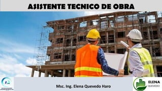 ASISTENTE TECNICO DE OBRA
Msc. Ing. Elena Quevedo Haro
 