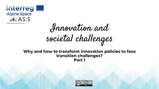 Why and how to transform innovation policies to face
transition challenges?
Part 1
Innovation and
societal challenges
 
