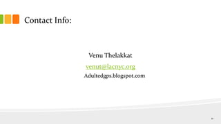 Contact Info:
Venu Thelakkat
venut@lacnyc.org
Adultedgps.blogspot.com
21
 
