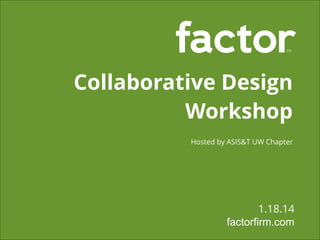 Collaborative Design
Workshop
Hosted by ASIS&T UW Chapter  

1.18.14
factorfirm.com

 