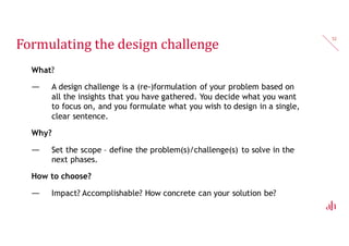 Exercise: design challenge
52
— Phrase your design challenge(s) as
following:
“How can we obtain this result [what],
for these persons [who], to achieve
this long time goal [why]”
— Define the emotional (soft) and
rational (hard) requirements or
objectives that must be met.
 