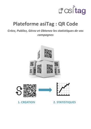 Plateforme asiTag : QR Code
Créez, Publiez, Gérez et Obtenez les statistiques de vos
                      campagnes
 