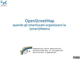 OpenStreetMap
quando gli smartlucani organizzano la
(smart)Matera

XVII Conferenza Nazionale ASITA 2013, Riva del Garda 5-7 novembre

 