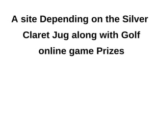 A site Depending on the Silver
  Claret Jug along with Golf
     online game Prizes
 