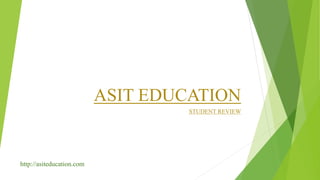 ASIT EDUCATION
STUDENT REVIEW
http://asiteducation.com
 