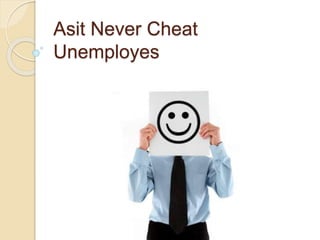 Asit Never Cheat
Unemployes
 