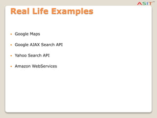 Real Life Examples
 Google Maps
 Google AJAX Search API
 Yahoo Search API
 Amazon WebServices
 
