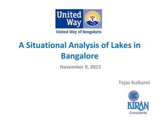 A Situational Analysis of Lakes in
Bangalore
November 9, 2015
Tejas Kulkarni
 
