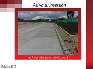 Así va su inversión
Octubre 2015
Vía longitudinal interna Manzana 2
 