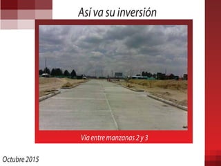 Octubre 2015
Así va su inversión
Vía entre manzanas 2 y 3
 