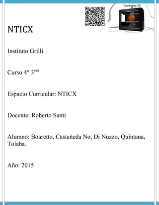 NTICX
Instituto Grilli
Curso 4° 3era
Espacio Curricular: NTICX
Docente: Roberto Santi
Alumno: Boaretto, Castañeda No, Di Nuzzo, Quintana,
Tolaba.
Año: 2015
 