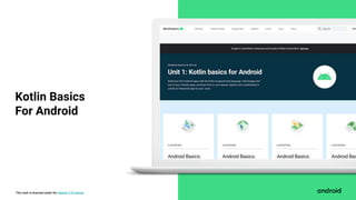 This work is licensed under the Apache 2.0 License
Kotlin Basics
For Android
 
