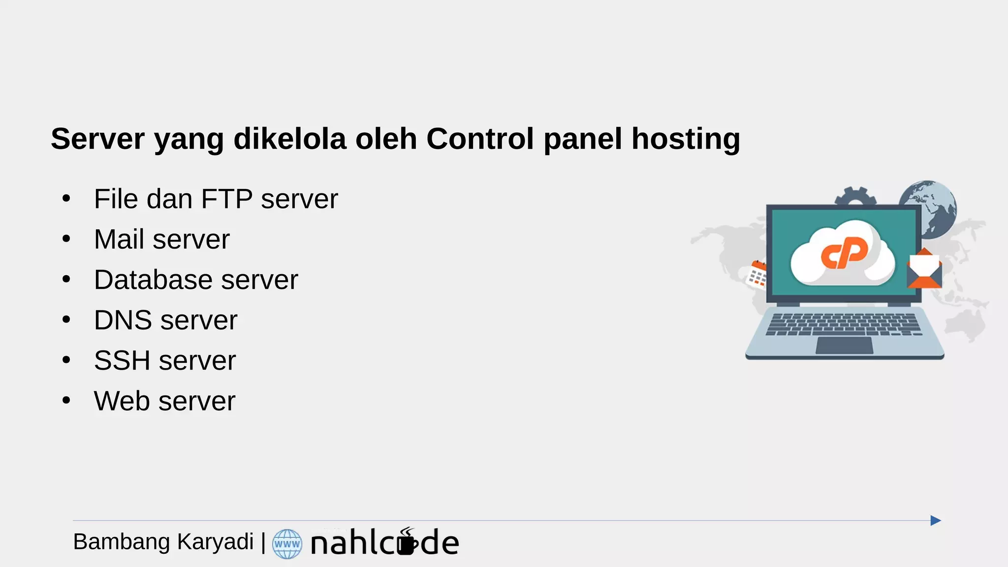 Server yang dikelola oleh Control panel hosting
●
File dan FTP server
●
Mail server
●
Database server
●
DNS server
●
SSH server
●
Web server
Bambang Karyadi |
 