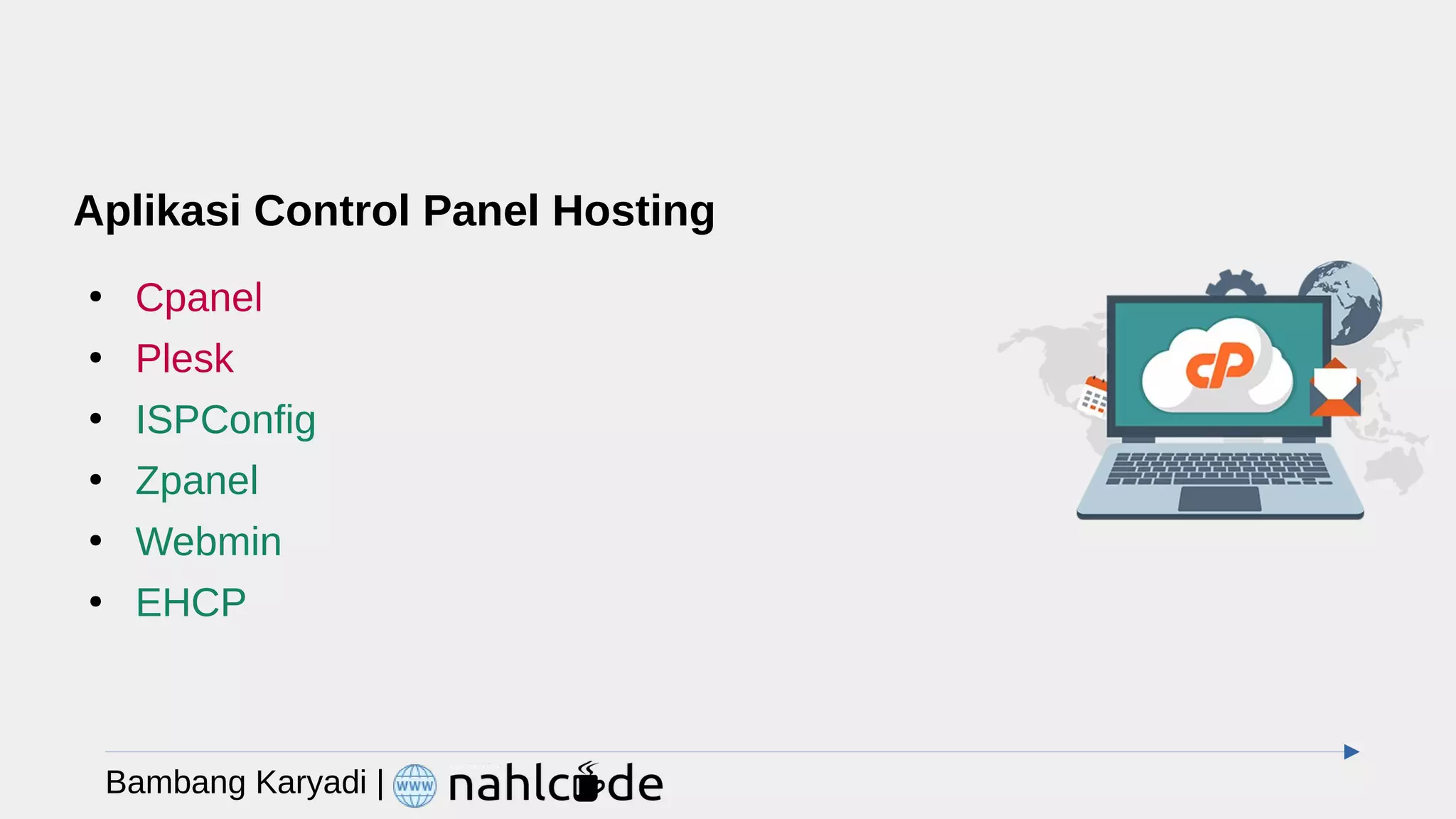 Aplikasi Control Panel Hosting
●
Cpanel
●
Plesk
●
ISPConfig
●
Zpanel
●
Webmin
●
EHCP
Bambang Karyadi |
 