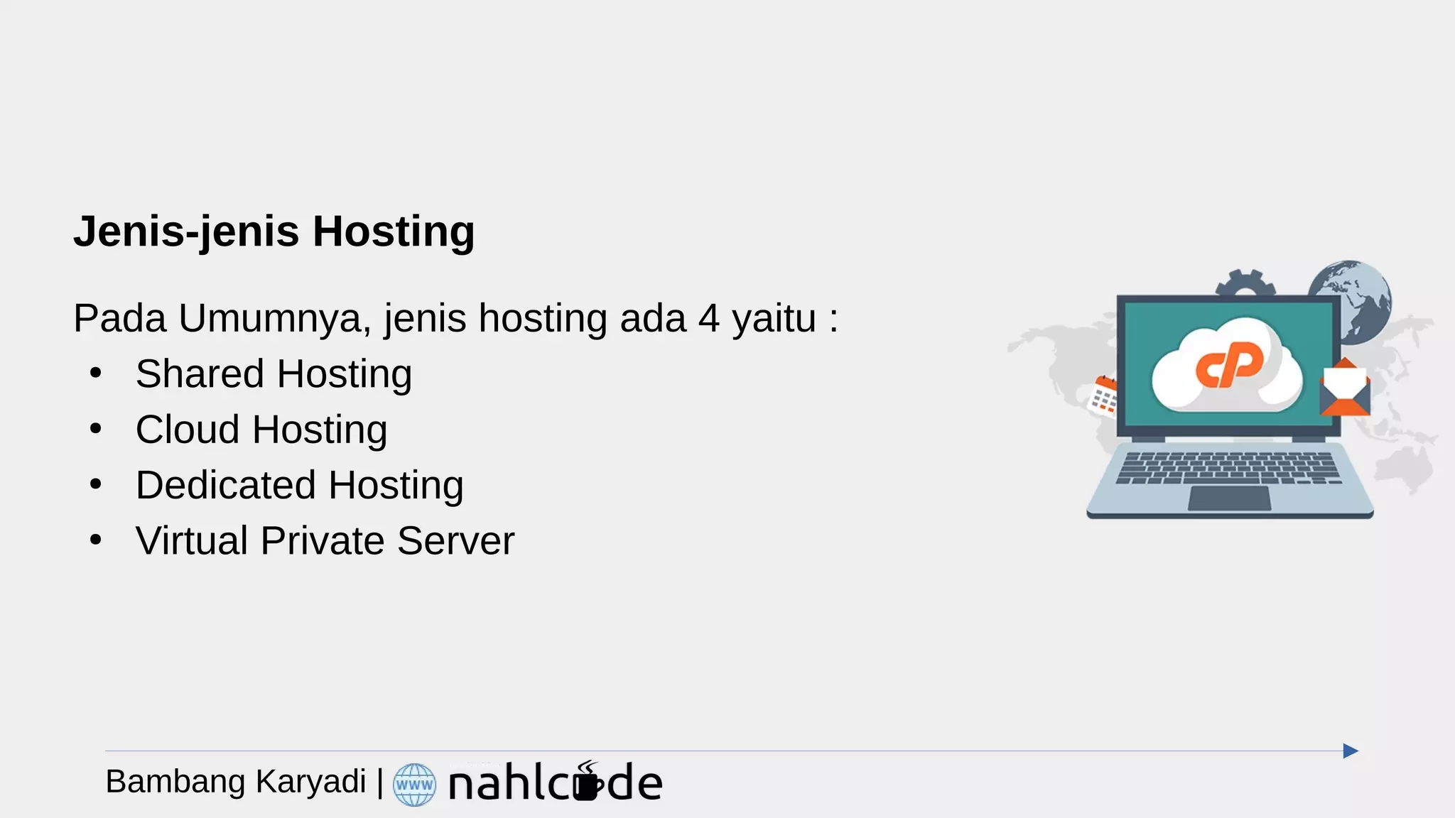 Jenis-jenis Hosting
Pada Umumnya, jenis hosting ada 4 yaitu :
●
Shared Hosting
●
Cloud Hosting
●
Dedicated Hosting
●
Virtual Private Server
Bambang Karyadi |
 