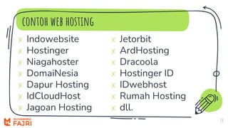 contoh web hosting
13
✗ Indowebsite
✗ Hostinger
✗ Niagahoster
✗ DomaiNesia
✗ Dapur Hosting
✗ IdCloudHost
✗ Jagoan Hosting
✗ Jetorbit
✗ ArdHosting
✗ Dracoola
✗ Hostinger ID
✗ IDwebhost
✗ Rumah Hosting
✗ dll.
 