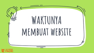 WAKTUNYA
membuat website
 