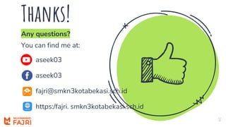 Thanks!
Any questions?
You can find me at:
aseek03
aseek03
fajri@smkn3kotabekasi.sch.id
https:/fajri. smkn3kotabekasi.sch.id
17
 