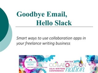 Goodbye Email,
Hello Slack
Smart ways to use collaboration apps in
your freelance writing business
 