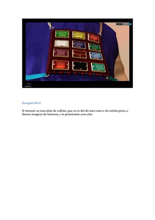 Ezequiel 16:17 
E tomaste as tuas jóias de enfeite, que eu te dei do meu ouro e da minha prata, e fizeste imagens de homens, e te prostituíste com elas. 
 