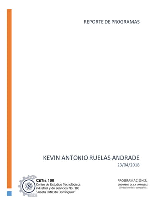 KEVIN ANTONIO RUELAS ANDRADE
23/04/2018
PROGRAMACION2J
[NOMBRE DE LA EMPRESA]
[Dirección de la compañía]
REPORTE DE PROGRAMAS
 