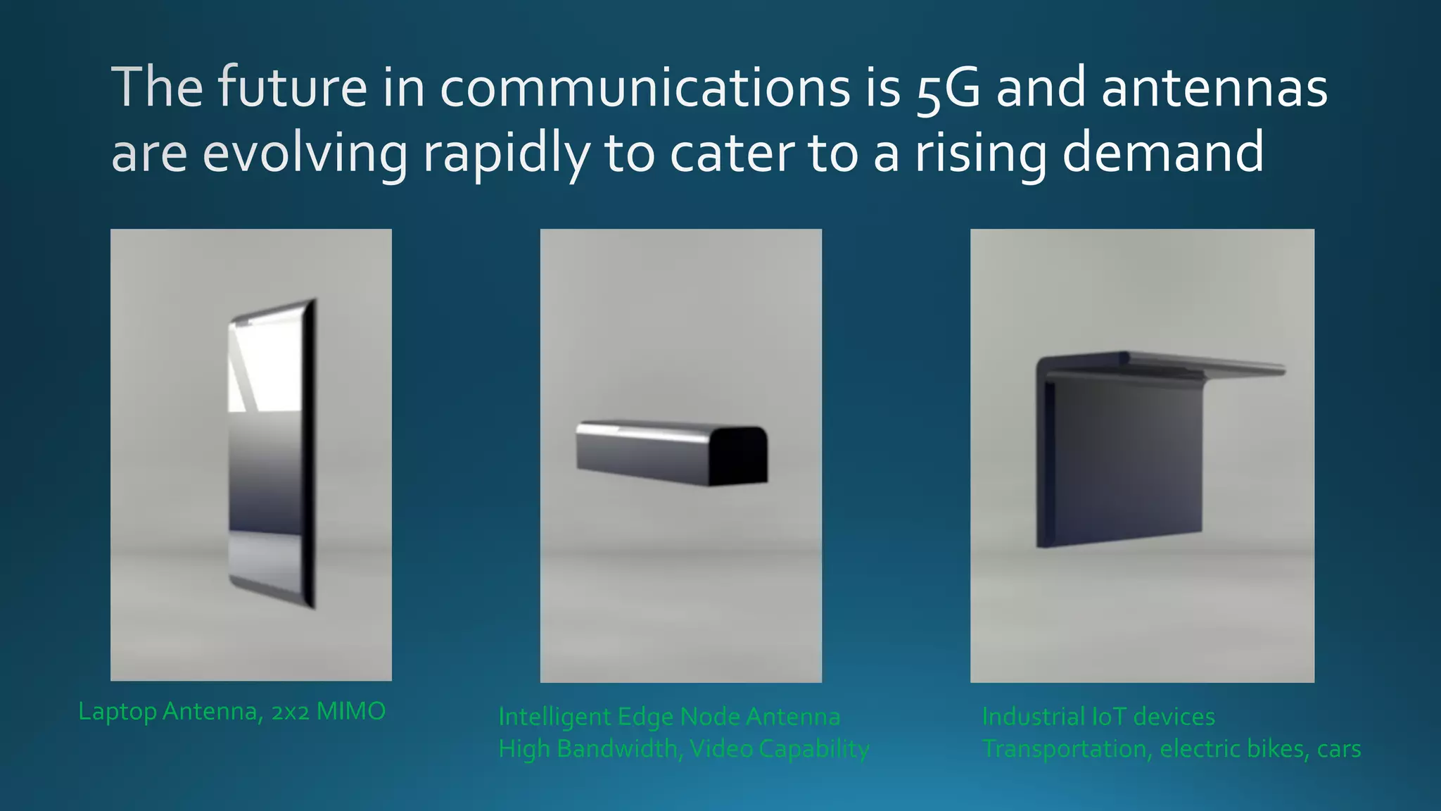 Laptop Antenna, 2x2 MIMO Intelligent Edge Node Antenna
High Bandwidth,Video Capability
Industrial IoT devices
Transportation, electric bikes, cars
 