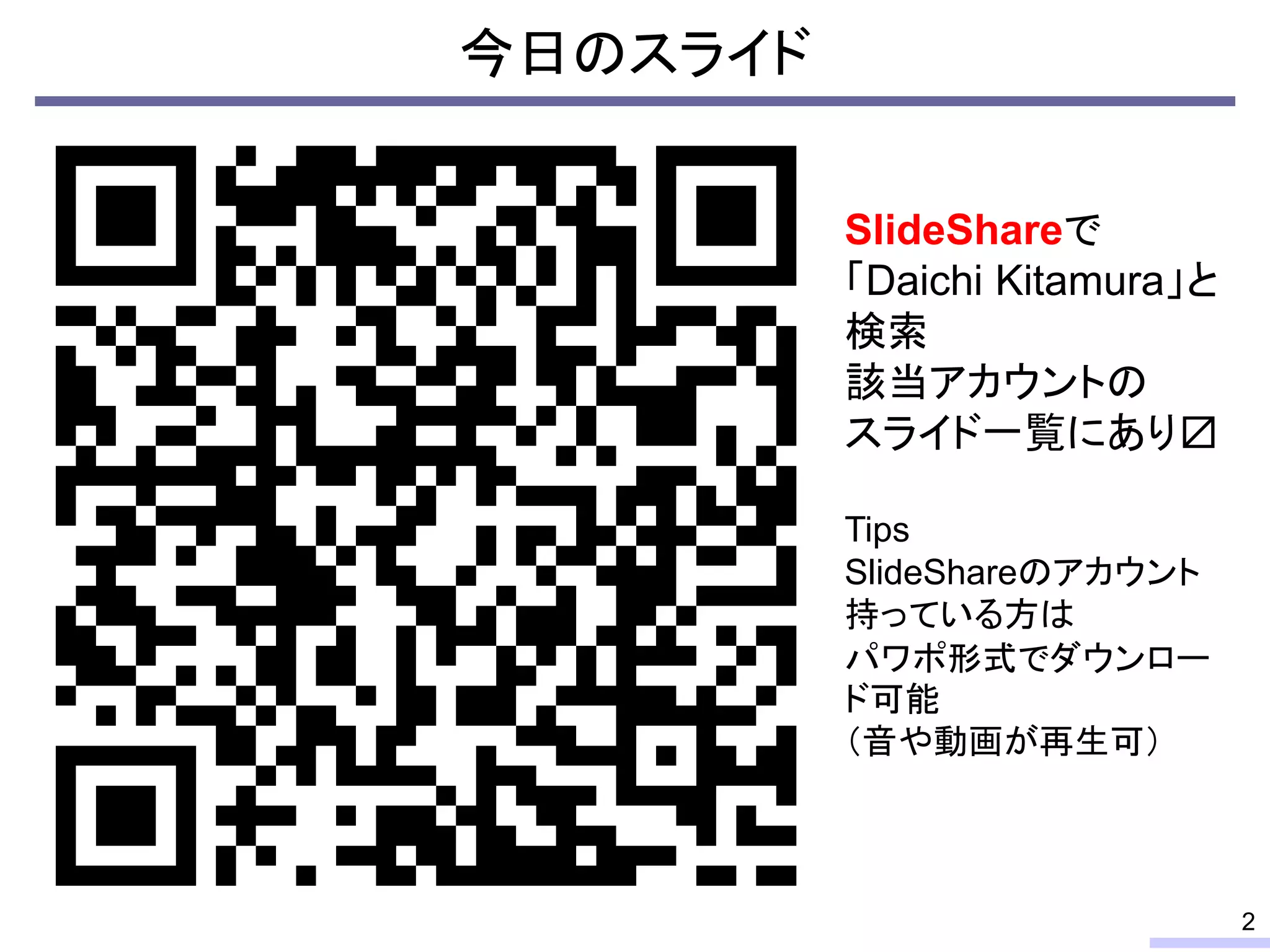 今日のスライド
2
SlideShareで
「Daichi Kitamura」と
検索
該当アカウントの
スライド一覧にあり〼
Tips
SlideShareのアカウント
持っている方は
パワポ形式でダウンロー
ド可能
（音や動画が再生可）
 