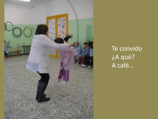 Te convido
¿A qué?
A café…
 