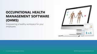 1
OCCUPATIONAL HEALTH
MANAGEMENT SOFTWARE
(OHMS)
Empowering a healthy workspace for your
employees
| Occupational Health Management Software
1 ASK-EHS Engineering & Consultants Pvt. Ltd
 