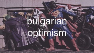 bulgarian
optimism
 