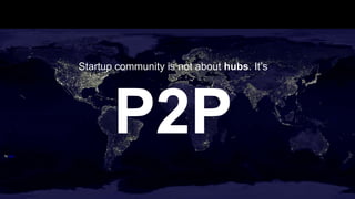 Centric
Startup community is not about hubs. It’s
P2Pby cote
 