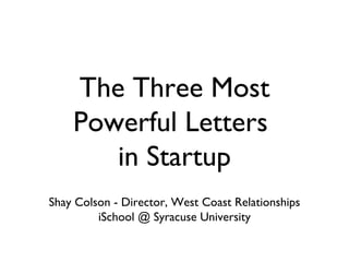 The Three Most Powerful Letters  in Startup ,[object Object],[object Object]